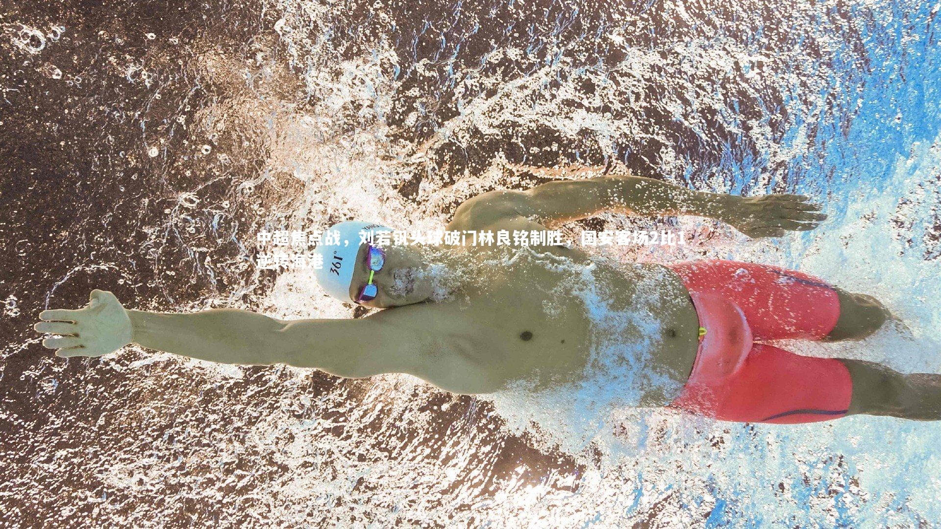 中超焦点战，刘若钒头球破门林良铭制胜，国安客场2比1逆转海港