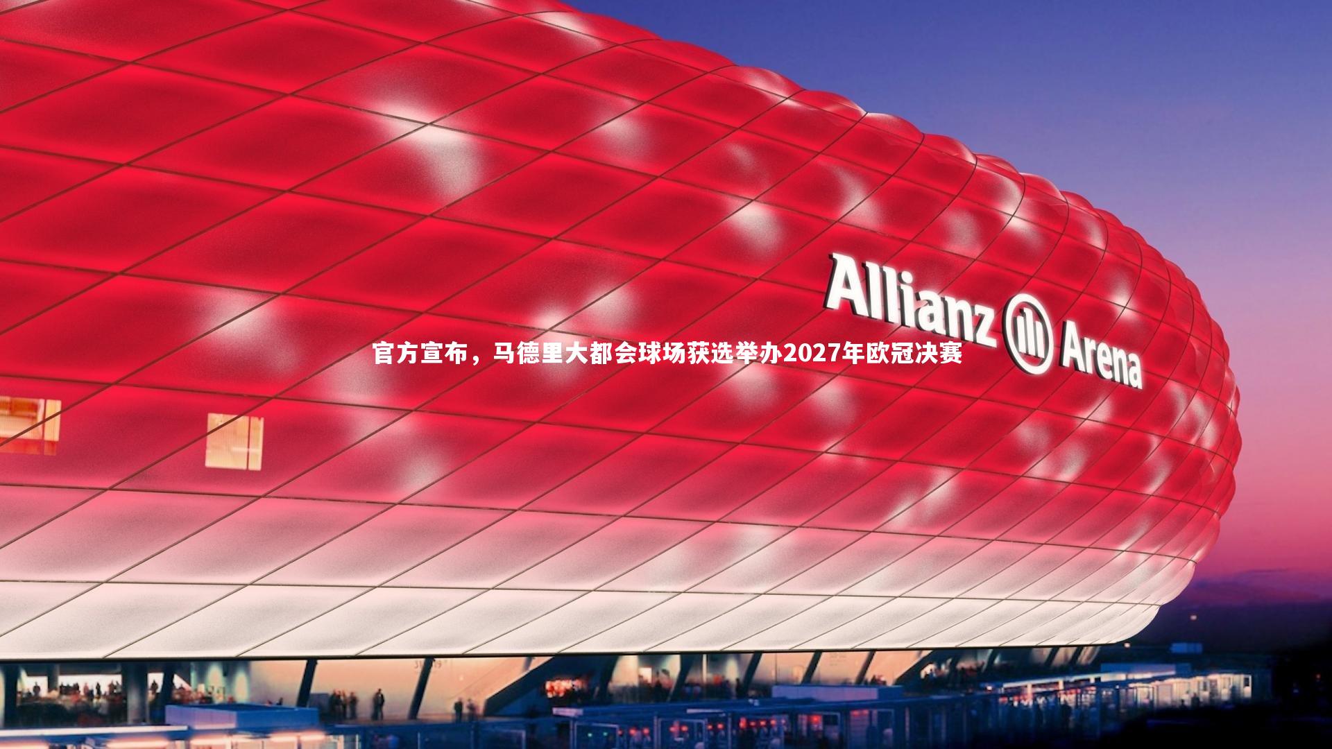 官方宣布，马德里大都会球场获选举办2027年欧冠决赛