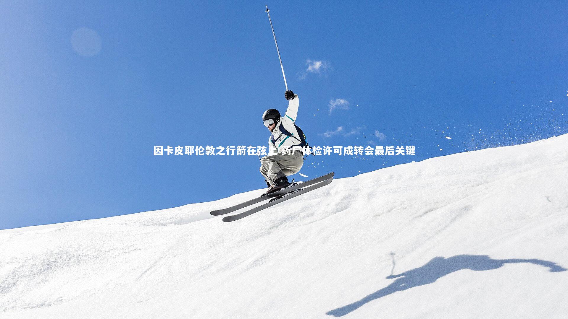 因卡皮耶伦敦之行箭在弦上 药厂体检许可成转会最后关键