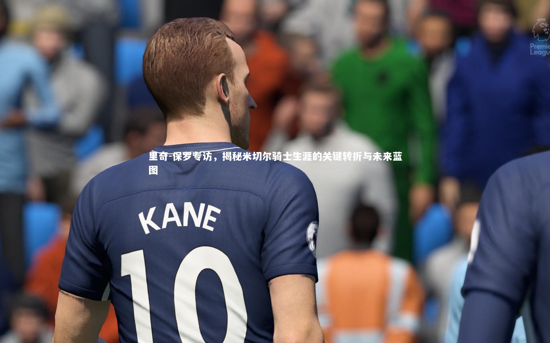 里奇-保罗专访，揭秘米切尔骑士生涯的关键转折与未来蓝图